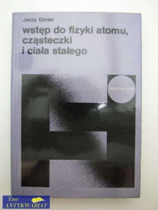 WSTĘP DO FIZYKI ATOMU, CZĄSTECZKI I CIAŁA STAŁEGO