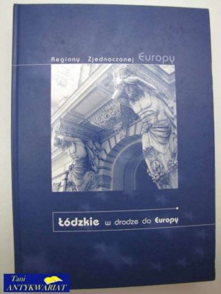 ŁÓDZKIE W DRODZE DO EUROPY - REGIONY ZJEDNOCZONEJ EUROP