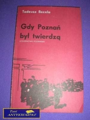 GDY POZNAŃ BYŁ TWIERDZĄ- Tadeusz Becela