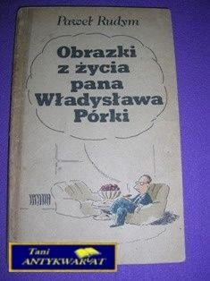 OBRAZKI Z ŻYCIA PANA WŁADYSŁAWA PÓRKI