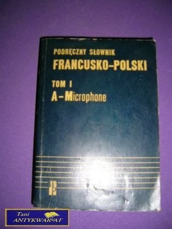 PODRĘCZNY SŁOWNIK FRANCUSKO-POLSKI TOM I PODRĘCZNY SŁOWNIK FRANCUSKO-POLSKI TOM I
