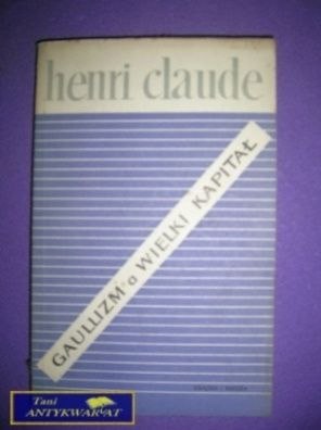 GAULLIZM A WIELKI KAPITAŁ - H. Claude