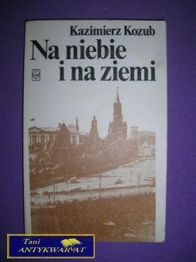 NA NIEBIE I NA ZIEMI - Kazimierz Kozub