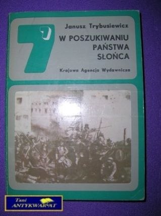 W POSZUKIWANIU PAŃSTWA SŁOŃCA - J. Trybusiewicz