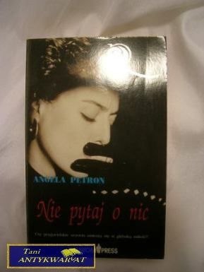 NIE PYTAJ O NIC - Angela Petron