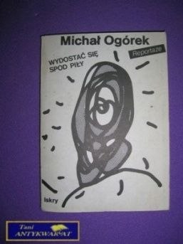 WYDOSTAĆ SIĘ SPOD PIŁY - Michał Ogórek