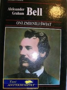 ONI ZMIENILI ŚWIAT ALEKSANDER GRAHAM BELL