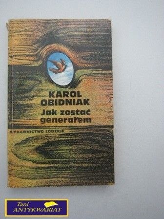 JAK ZOSTAĆ GENERAŁEM Karol Obidniak JAK ZOSTAĆ GENERAŁEM Karol Obidniak