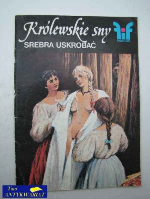 FIKCJE I FAKTY-KRÓLEWSKIE SNY, SREBRA USKROBAĆ