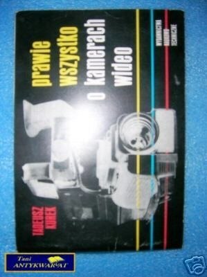 PRAWIE WSZYSTKO O KAMERACH WIDEO - T. Kurek