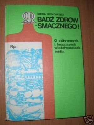 BĄDŹ ZDRÓW - SMACZNEGO! - I.Gumowska