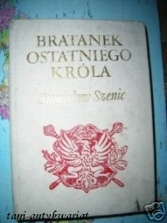 BRATANEK OSTATNIEGO KRÓLA - Stanisław Szenic