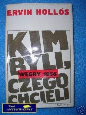 KIM BYLI CZEGO CHCIELI WEGRY 1956 - E.Hollós