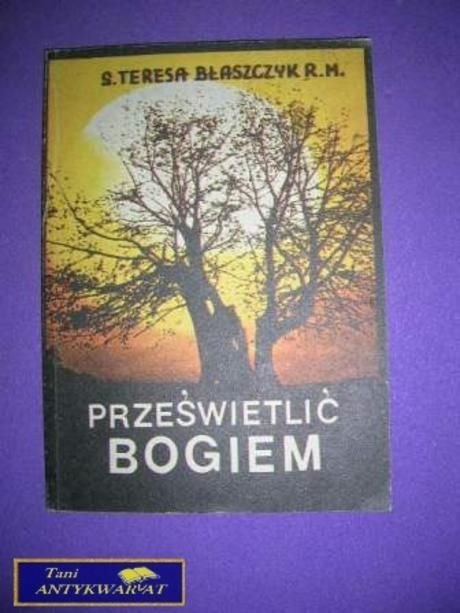 PRZEŚWIETLIĆ BOGIEM - s. Teresa Błaszczyk