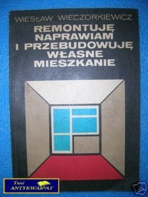 REMONTUJĘ NAPRAWIAM I PRZEBUDOWUJĘ WŁASNE MIESZ
