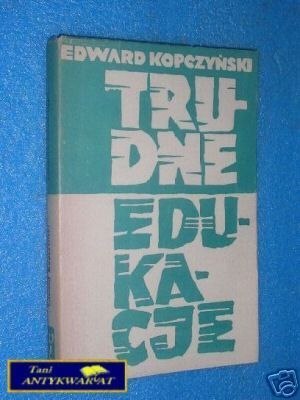 TRUDNE EDUKACJE - E.Kopczyński