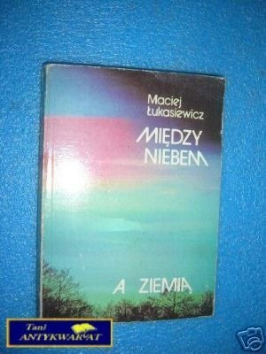 MIĘDZY NIEBEM A ZIEMIĄ - M.Łukasiewicz