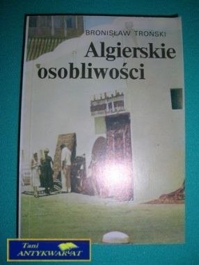 ALGIERSKIE OSOBLIWOŚCI - Bronisław Troński