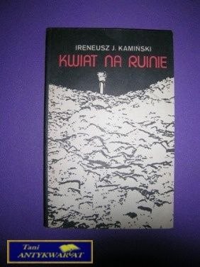 KWIAT NA RUINIE - Ireneusz J. Kamiński KWIAT NA RUINIE - Ireneusz J. Kamiński