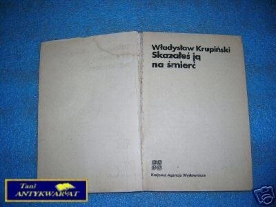 SKAZAŁEŚ JĄ NA ŚMIERĆ - W.Krupiński