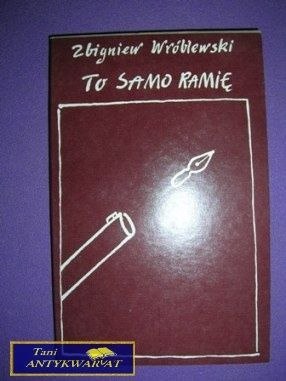 TO SAMO RAMIĘ - Zbigniew Wróblewski TO SAMO RAMIĘ - Zbigniew Wróblewski