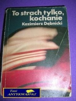 TO STRACH TYLKO,KOCHANIE-K.Dębnicki