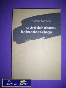 U ŹRÓDEŁ OBOZU BELWEDERSKIEGO - A.Garlicki