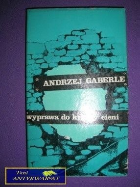 WYPRAWA DO KRAINY CIENI - Andrzej Gaberle WYPRAWA DO KRAINY CIENI - Andrzej Gaberle