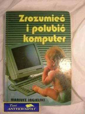 ZROZUMIEĆ I POLUBIĆ KOMPUTER - Mariusz Jagielski