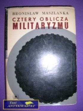 CZTERY OBLICZA MILITARYZMU - Bronisław Maszlanka CZTERY OBLICZA MILITARYZMU - Bronisław Maszlanka