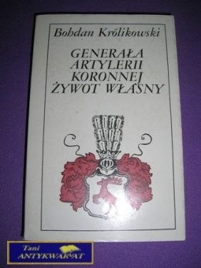 GENERAŁA ARTYLERII KORONNEJ ŻYWOT WŁASNY