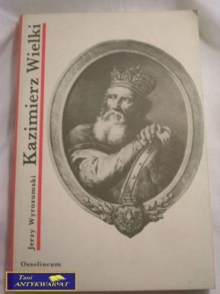 KAZIMIERZ WIELKI-Jerzy Wyrozumialski