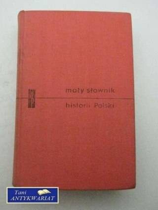 MAŁY SŁOWNIK HISTORII POLSKI