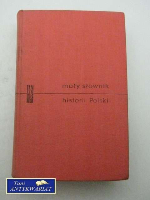 MAŁY SŁOWNIK HISTORII POLSKI