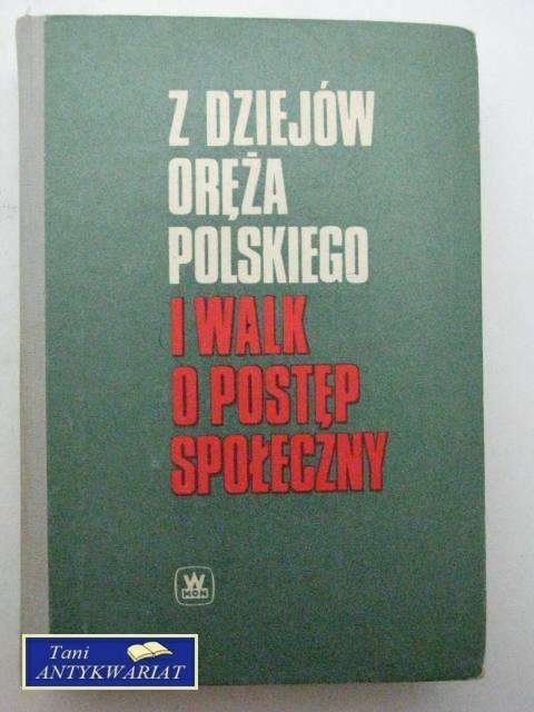 Z DZIEJÓW ORĘŻA POLSKIEGO I WALK O POSTĘP SPOŁECZNY Z DZIEJÓW ORĘŻA POLSKIEGO I WALK O POSTĘP SPOŁECZNY