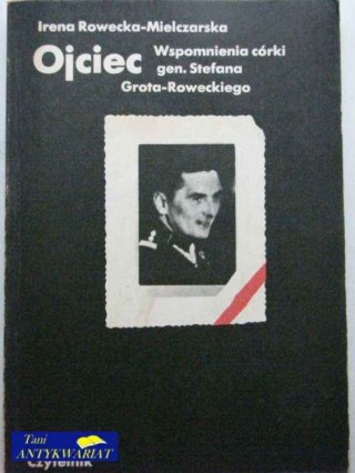 OJCIEC WSPOMNIENIA CÓRKI GEN.STEFANA GROTA-ROWECKIEGO