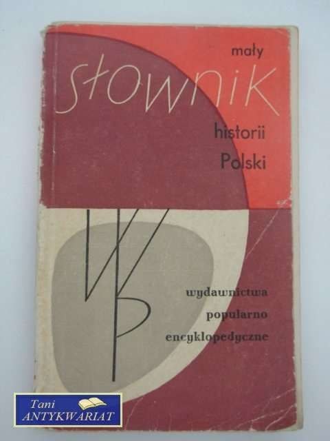 MAŁY SŁOWNIK HISTORII POLSKI