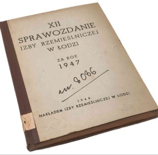 XII SPRAWOZDANIE IZBY RZEMIEŚLNICZEJ W ŁODZI ZA ROK 47 wyd. 1948 rok