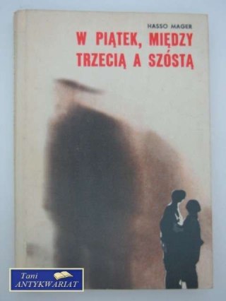 W PIĄTEK , MIĘDZY TRZECIĄ A SZÓSTĄ