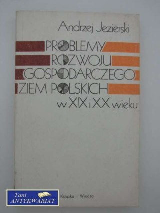 PROBLEMY ROZWOJU GOSPODARCZEGO ZIEM POLSKICH W XIX I XX
