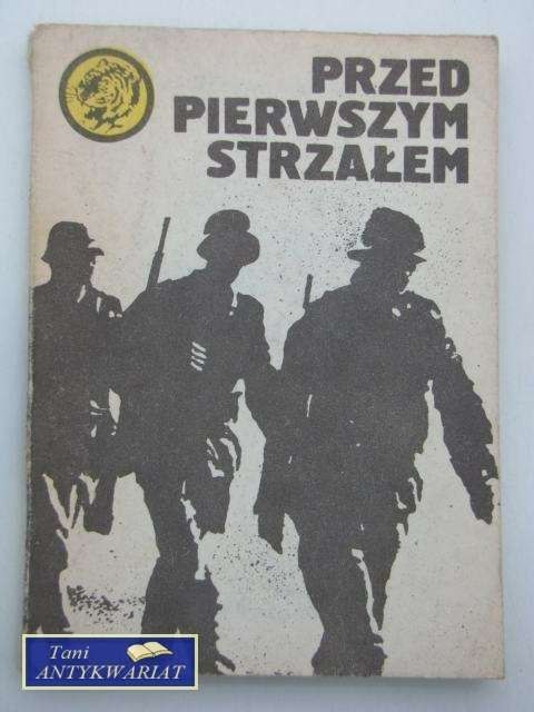 PRZED PIERWSZYM STRZAŁEM PRZED PIERWSZYM STRZAŁEM