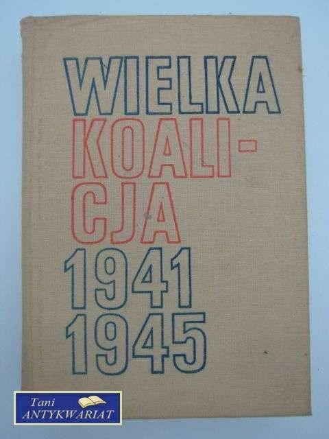 WIELKA KOALICJA 1941-1945 T. 1 WIELKA KOALICJA 1941-1945 T. 1