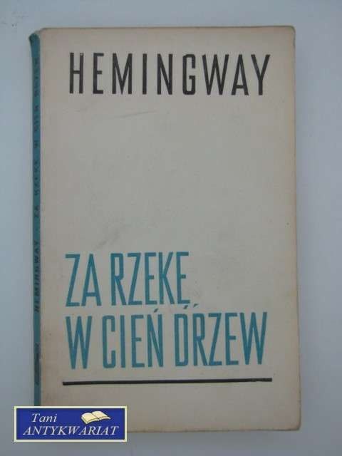 ZA RZEKĘ, W CIEŃ DRZEW ZA RZEKĘ, W CIEŃ DRZEW