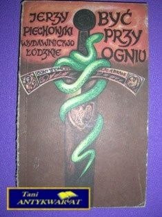 BYĆ PRZY OGNIU-J.Piechowski