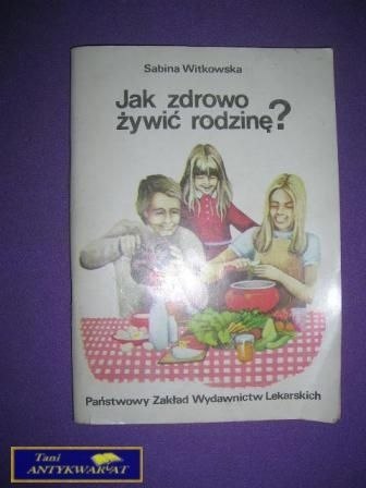 JAK ZDROWO ŻYWIĆ RODZINĘ? - S. Witkowska