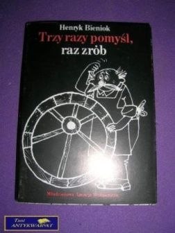 TRZY RAZY POMYŚL, RAZ ZRÓB