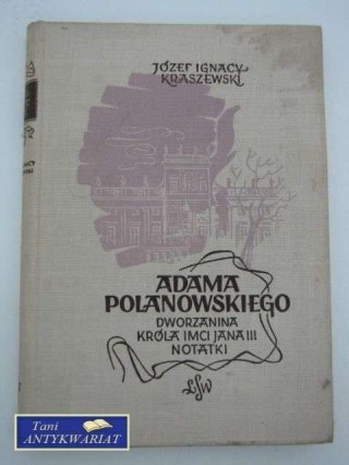 ADAMA POLANOWSKIEGO DWORZANINA KRÓLA IMCI JANA III...