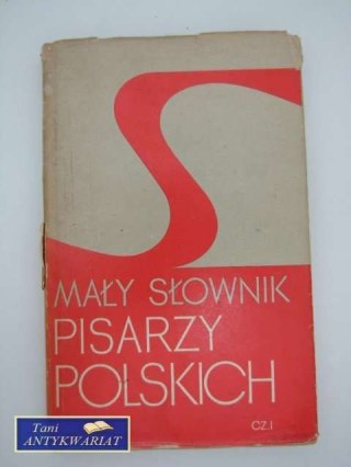 MAŁY SŁOWNIK PISARZY POLSKICH CZ. 1