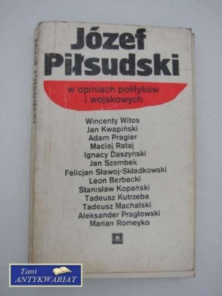 JÓZEF PIŁSUDSKI W OPINIACH POLITYKÓW I WOJSKOWYCH