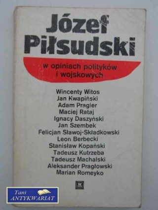 JÓZEF PIŁSUDSKI W OPINIACH POLITYKÓW I WOJSKOWYCH
